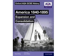 KNYGA Aaron Wilkes Oxford AQA GCSE History (9-1): America 1840-1895: Expansion and Consolidation Student Book