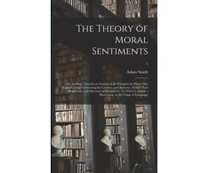 KNYGA Smith Theory of Moral Sentiments; or, An Essay Towards an Analysis of the Principles by Which Men Naturally Judge Concerning the Conduct and Character, First of Their Neighbours, and Afterward of Themselves. To Which is Added, a Dissertation on The...; 1