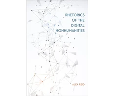 KNYGA Alex Reid Rhetorics of the Digital Nonhumanities