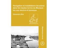 KNYGA Alexandra Biar Navigation et installations lacustres dans les hautes terres du Mexique: les cas mexica et tarasque