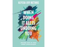 KNYGA Alyssa Joy Bethke When Doing It All Is Undoing You