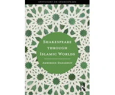 KNYGA Ambereen Dadabhoy Shakespeare through Islamic Worlds