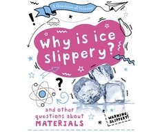 KNYGA Anna Claybourne Question of Science: Why is ice slippery? And other questions about materials