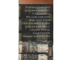 KNYGA Anonymous Portraits of Epes and Ann Sargent, Children of William Sargent, 2nd, and Their Descendants in the Sargent-Murray-Gilman House, Gloucester, Massachusetts, 1921