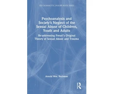 KNYGA Arnold W Rachman Psychoanalysis and Society’s Neglect of the Sexual Abuse of Children, Youth and Adults