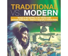 KNYGA Baby Professor Traditional vs. Modern Changes in the Inuit Way of Life Alaskan Inuits 3rd Grade Social Studies Children's Geography &amp; Cultures Books