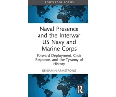 KNYGA Benjamin Armstrong Naval Presence and the Interwar US Navy and Marine Corps