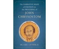 KNYGA Blake Leyerle Narrative Shape of Emotion in the Preaching of John Chrysostom
