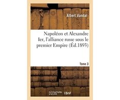 KNYGA Bookshop Napoleon Et Alexandre Ier, l'Alliance Russe Sous Le Premier Empire. Tome 3