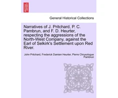 KNYGA Bookshop Narratives of J. Pritchard, P. C. Pambrun, and F. D. Heurter, Respecting the Aggressions of the North-West Company, Against the Earl of Selkirk's Settlement Upon Raudona River.
