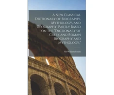 KNYGA Bookshop new Classical Dictionary of Biography, Mythology, and Geography, Partly Based on the "Dictionary of Greek and Roman Biography and Mythology."