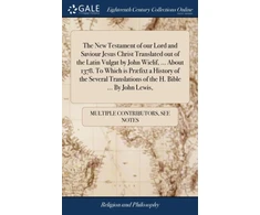KNYGA Bookshop New Testament of our Lord and Saviour Jesus Christ Translated out of the Latin Vulgat by John Wiclif, ... About 1378. To Which is Præfixt a History of the Several Translations of the H. Bible ... By John Lewis,