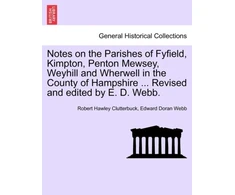KNYGA Bookshop Notes on the Parishes of Fyfield, Kimpton, Penton Mewsey, Weyhill and Wherwell in the County of Hampshire ... Revised and Edited by E. D. Webb.