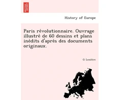 KNYGA Bookshop Paris Re Volutionnaire. Ouvrage Illustre de 60 Dessins Et Plans Ine Dits D'Apre S Des Documents Originaux.