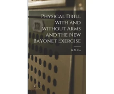 KNYGA Bookshop Physical Drill With and Without Arms and the New Bayonet Exercise [electronic Resource]