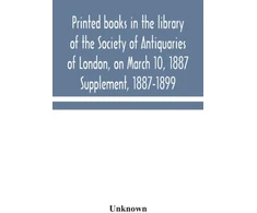 KNYGA Bookshop Printed books in the library of the Society of Antiquaries of London, on March 10, 1887. Supplement, 1887-1899