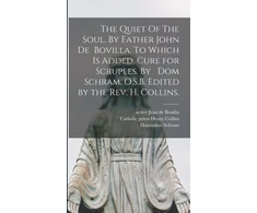 KNYGA Bookshop Quiet Of The Soul. By Father John De Bovilla. To Which is Added, Cure for Scruples. By Dom Schram, O.S.B. Edited by the Rev. H. Collins.