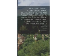 KNYGA Bookshop Raccolta Di Leggi, Costituzioni, Bandi, Prammatiche Ed Altri Atti Pubblicati Dal Governo Di Malta Dal 17 Luglio 1784 Al 4 Ottobre 1813, Compreso Il Codice Di Rohan, Ossia Dritto Municipale Di Malta