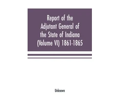 KNYGA Bookshop Report of the adjutant general of the state of Indiana (Volume VI) 1861-1865