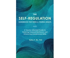 KNYGA Kathy P Wu The Self Regulation Handbook for Teens and Young Adults