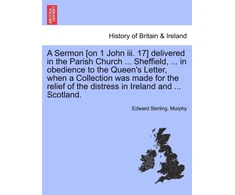 KNYGA Bookshop Sermon [on 1 John III. 17] Delivered in the Parish Church ... Sheffield, ... in Obedience to the Queen's Letter, When a Collection Was Made for the Relief of the Distress in Ireland and ... Scotland.
