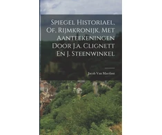 KNYGA Bookshop Spiegel Historiael, Of, Rijmkronijk, Met Aanteekeningen Door J.a. Clignett En J. Steenwinkel