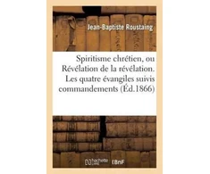 KNYGA Bookshop Spiritisme Chretien, Ou Revelation de la Revelation. Les Quatre Evangiles Suivis Des Commandements