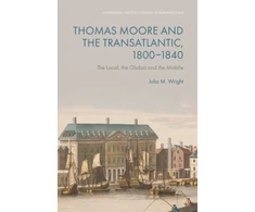 KNYGA Julia M. (Professor and George Munro Chair in Literature and Rhetoric in the Department of English, Dalhousie University) Wright Thomas Moore and the Transatlantic, 1800 1840