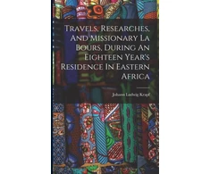 KNYGA Bookshop Travels, Researches, And Missionary La Bours, During An Eighteen Year's Residence In Eastern Africa