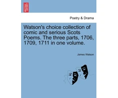 KNYGA James Watson Watson's Choice Collection of Comic and Serious Scots Poems. the Three Parts, 1706, 1709, 1711 in One Volume.