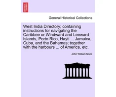 KNYGA Bookshop West India Directory; Containing Instructions for Navigating the Caribbee or Windward and Leeward Islands, Porto Rico, Hayti ... Jamaica, Cuba, and the Bahamas; Together with the Harbours ... of America, Etc.