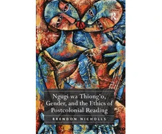 KNYGA Brendon Nicholls Ngugi wa Thiong’o, Gender, and the Ethics of Postcolonial Reading