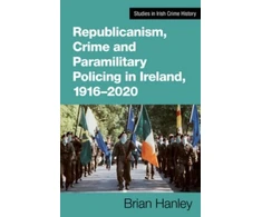 KNYGA Brian Hanley Republicanism, Crime and Paramilitary Policing, 1916-2020