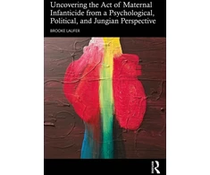 KNYGA Brooke Laufer Uncovering the Act of Maternal Infanticide from a Psychological, Political, and Jungian Perspective