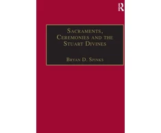 KNYGA Bryan D Spinks Sacraments, Ceremonies and the Stuart Divines