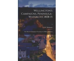 KNYGA C. W. (Charles Walker) 183 Robinson Wellington's Campaigns, Peninsula-Waterloo, 1808-15; Also Moore's Campaign of Corunna, for Military Students; 1