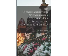 KNYGA Carl Adolf Cornelius Niederlandischen Wiedertaufer wahrend der Belagerung Munsters 1534 bis 1535.