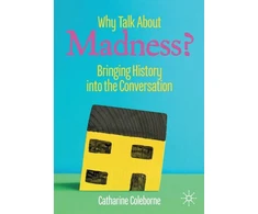 KNYGA Catharine Coleborne Why Talk About Madness?