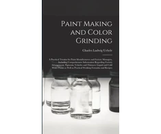 KNYGA Charles Ludwig 1849- Uebele Paint Making and Color Grinding; a Practical Treatise for Paint Manufacturers and Factory Managers, Including Comprehensive Information Regarding Factory Arrangement; Pigments; Vehicles and Thinners; Liquid and Cold Vanduo Paints as Well as Practical...
