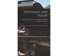 KNYGA Chicago and North Western Railway Com Yesterday and Today