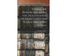 KNYGA Christian Denissen Schell, or, Researches After the Descendants of John Christian Schell and John Schell