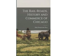 KNYGA Daily Democratic Press Rail-roads, History and Commerce of Chicago