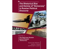 KNYGA David Cratis Williams Rhetorical Rise and Demise of "Democracy" in Russian Political Discourse, Vol I