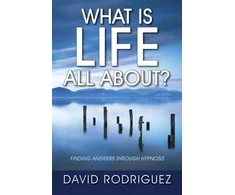 KNYGA David Rodriguez What Is Life All About? Finding Answers Through Hypnosis