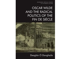 KNYGA Deaglan O Donghaile Oscar Wilde and the Radical Politics of the Fin De Siecle