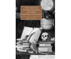 KNYGA Douglas Trevor Poetics of Melancholy in Early Modern England