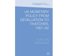 KNYGA Duncan Needham UK Monetary Policy from Devaluation to Thatcher, 1967-82
