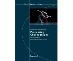 KNYGA Elizabeth Waterhouse Processing Choreography – Thinking with William Forsythe's 'Duo'