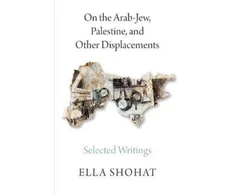 KNYGA Ella Shohat On the Arab-Jew, Palestine, and Other Displacements