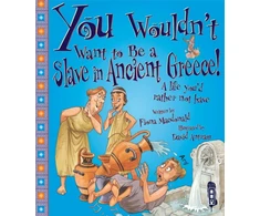 KNYGA Fiona Macdonald You Wouldn't Want To Be A Slave In Ancient Greece!